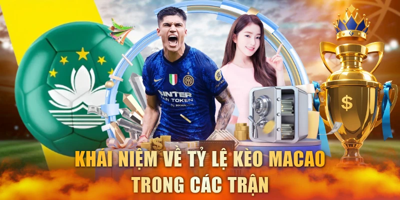 Khái niệm về tỷ lệ kèo Macao trong các trận