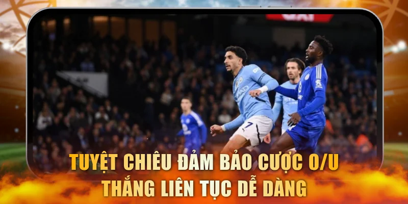 Tuyệt chiêu đảm bảo cược O/U thắng liên tục dễ dàng