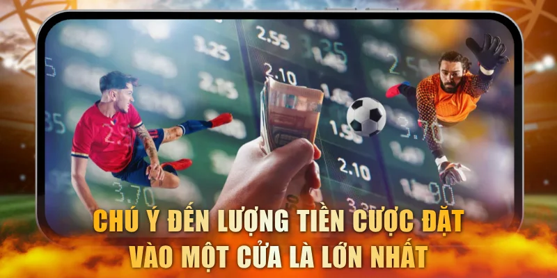 Chú ý đến lượng tiền cược đặt vào một cửa là lớn nhất